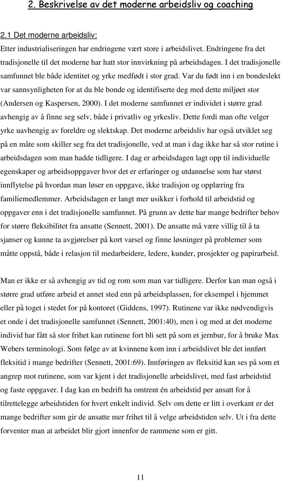 Var du født inn i en bondeslekt var sannsynligheten for at du ble bonde og identifiserte deg med dette miljøet stor (Andersen og Kaspersen, 2000).