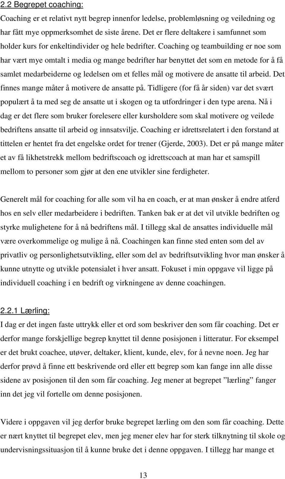 Coaching og teambuilding er noe som har vært mye omtalt i media og mange bedrifter har benyttet det som en metode for å få samlet medarbeiderne og ledelsen om et felles mål og motivere de ansatte til