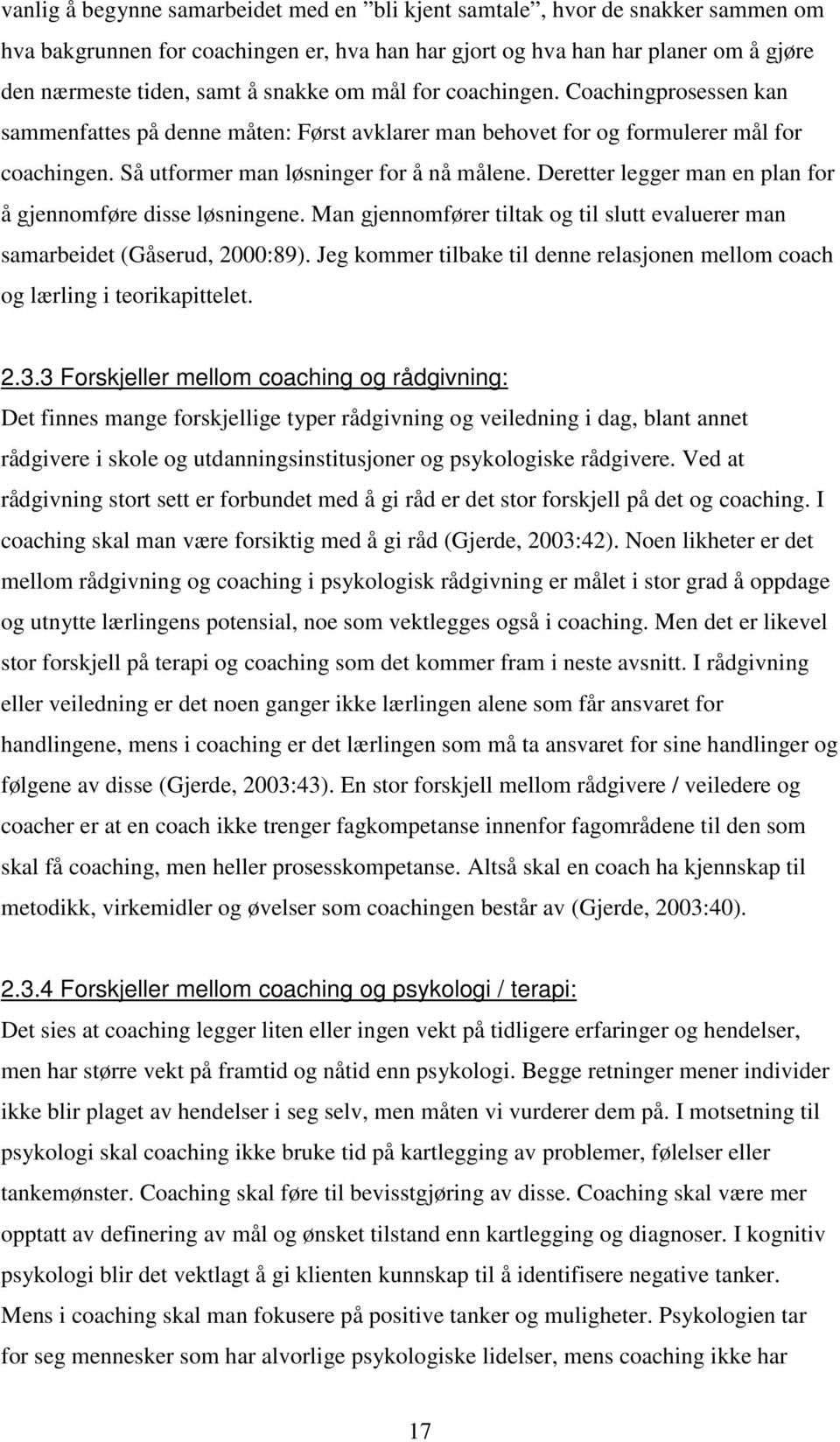 Deretter legger man en plan for å gjennomføre disse løsningene. Man gjennomfører tiltak og til slutt evaluerer man samarbeidet (Gåserud, 2000:89).