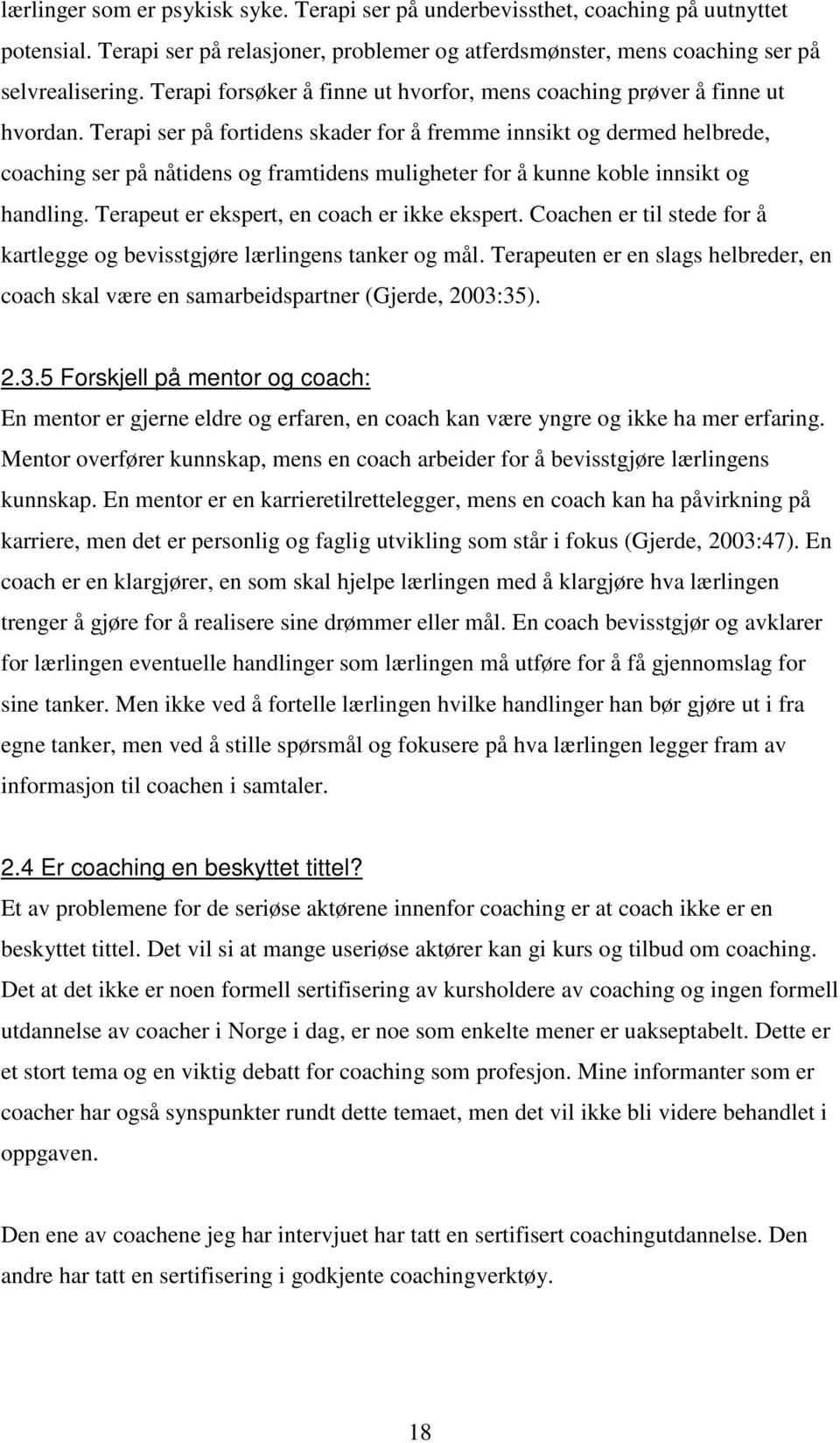 Terapi ser på fortidens skader for å fremme innsikt og dermed helbrede, coaching ser på nåtidens og framtidens muligheter for å kunne koble innsikt og handling.