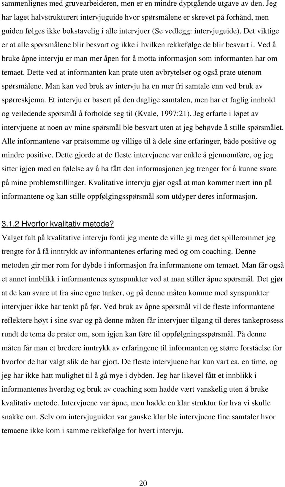 Det viktige er at alle spørsmålene blir besvart og ikke i hvilken rekkefølge de blir besvart i. Ved å bruke åpne intervju er man mer åpen for å motta informasjon som informanten har om temaet.