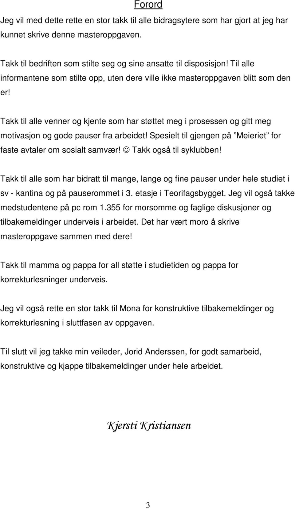 Takk til alle venner og kjente som har støttet meg i prosessen og gitt meg motivasjon og gode pauser fra arbeidet! Spesielt til gjengen på Meieriet for faste avtaler om sosialt samvær!