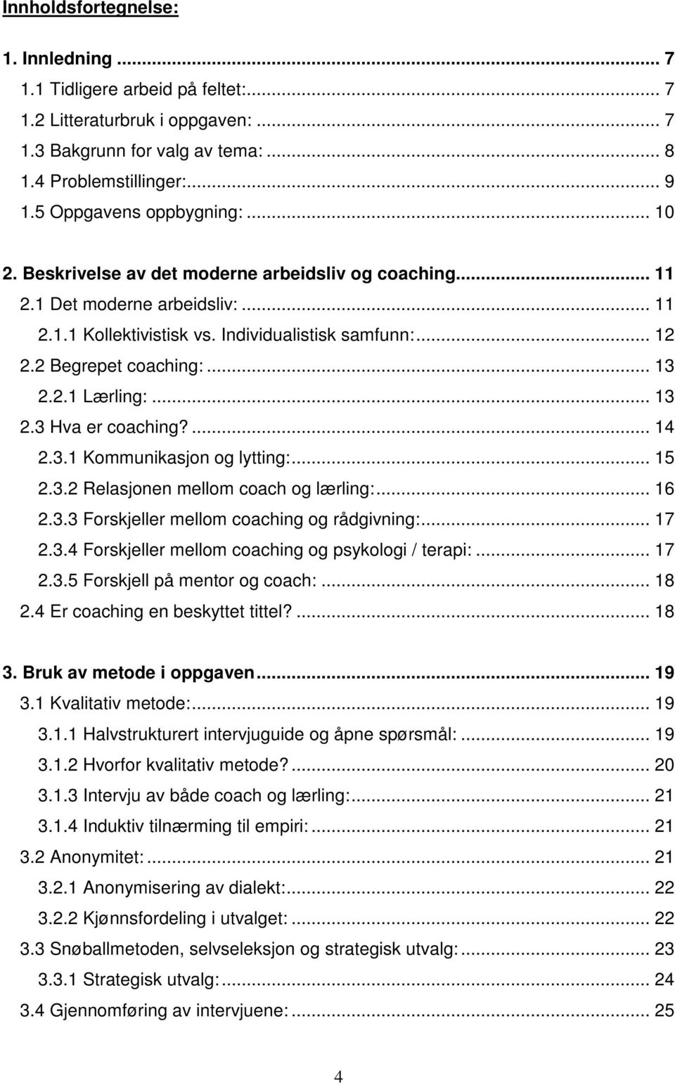 2 Begrepet coaching:... 13 2.2.1 Lærling:... 13 2.3 Hva er coaching?... 14 2.3.1 Kommunikasjon og lytting:... 15 2.3.2 Relasjonen mellom coach og lærling:... 16 2.3.3 Forskjeller mellom coaching og rådgivning:.