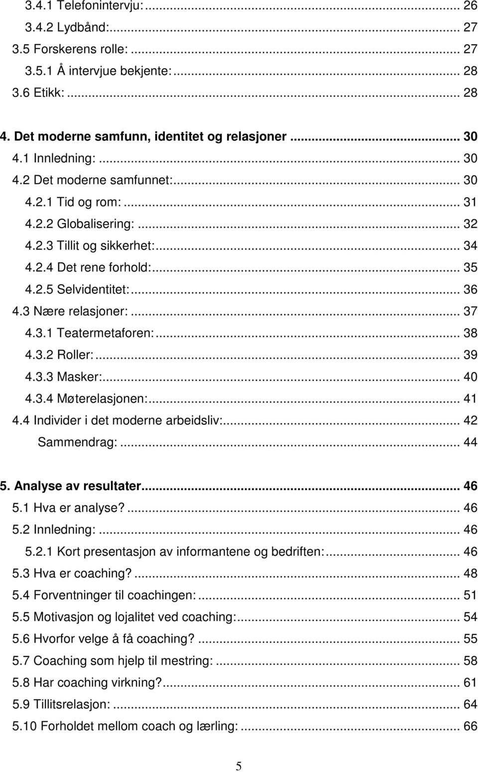 3 Nære relasjoner:... 37 4.3.1 Teatermetaforen:... 38 4.3.2 Roller:... 39 4.3.3 Masker:... 40 4.3.4 Møterelasjonen:... 41 4.4 Individer i det moderne arbeidsliv:... 42 Sammendrag:... 44 5.