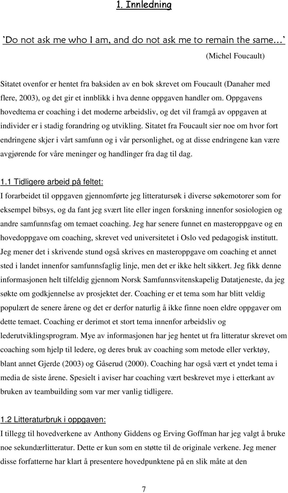 Sitatet fra Foucault sier noe om hvor fort endringene skjer i vårt samfunn og i vår personlighet, og at disse endringene kan være avgjørende for våre meninger og handlinger fra dag til dag. 1.