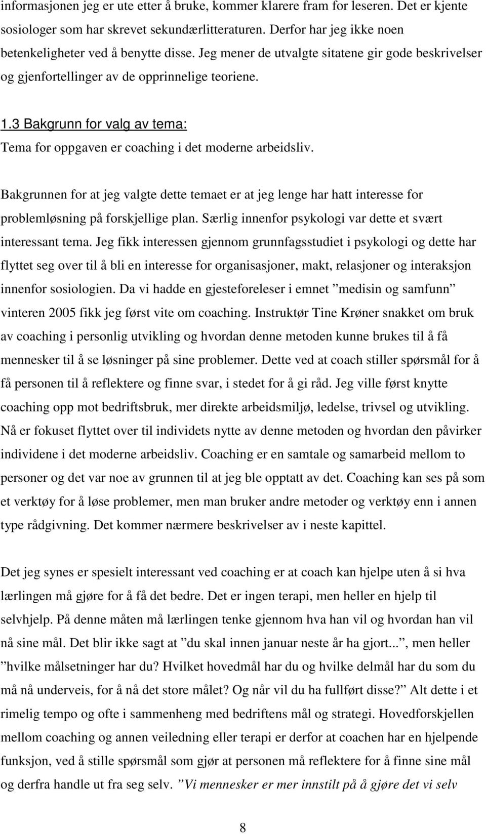 Bakgrunnen for at jeg valgte dette temaet er at jeg lenge har hatt interesse for problemløsning på forskjellige plan. Særlig innenfor psykologi var dette et svært interessant tema.