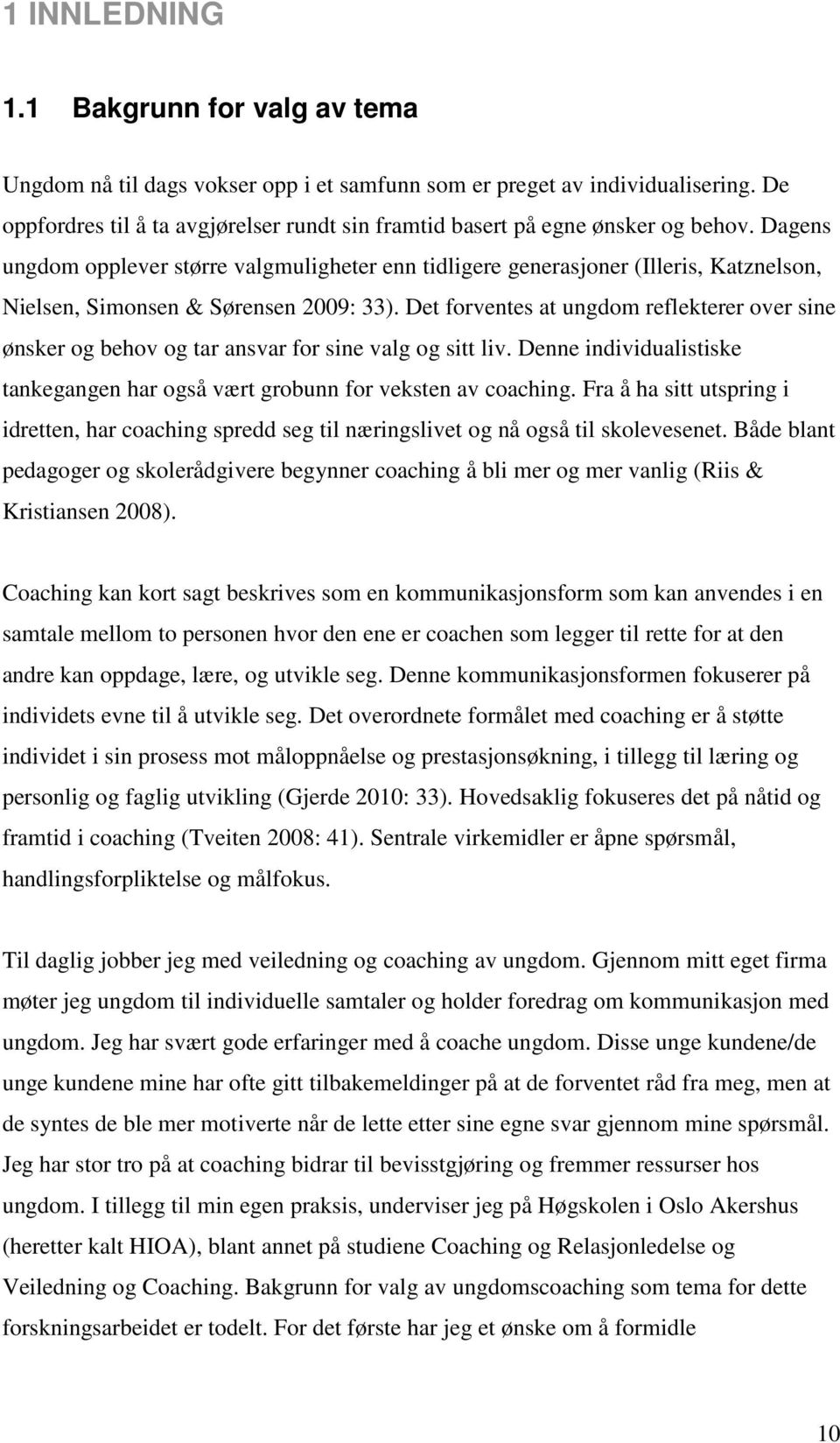 Dagens ungdom opplever større valgmuligheter enn tidligere generasjoner (Illeris, Katznelson, Nielsen, Simonsen & Sørensen 2009: 33).