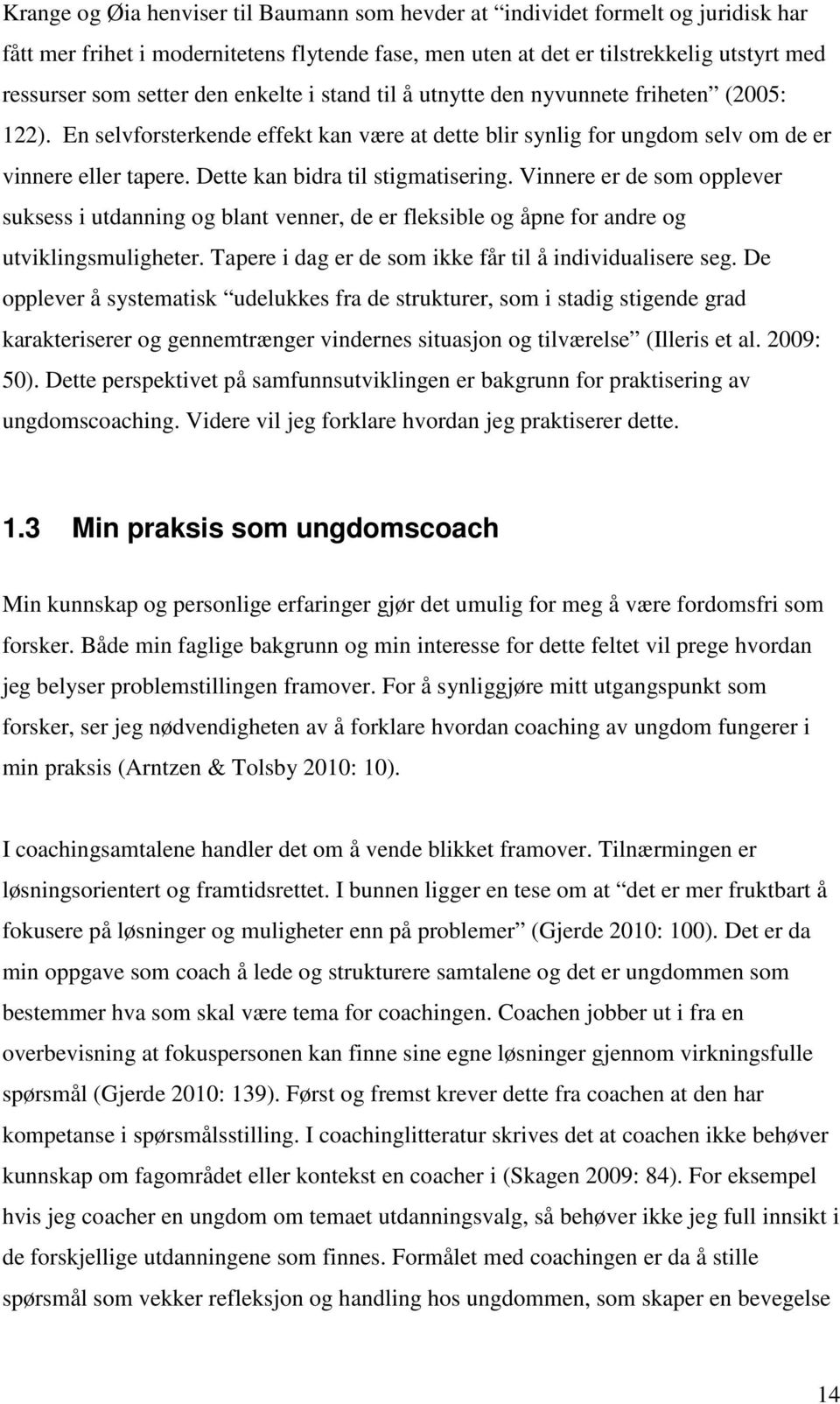 Dette kan bidra til stigmatisering. Vinnere er de som opplever suksess i utdanning og blant venner, de er fleksible og åpne for andre og utviklingsmuligheter.