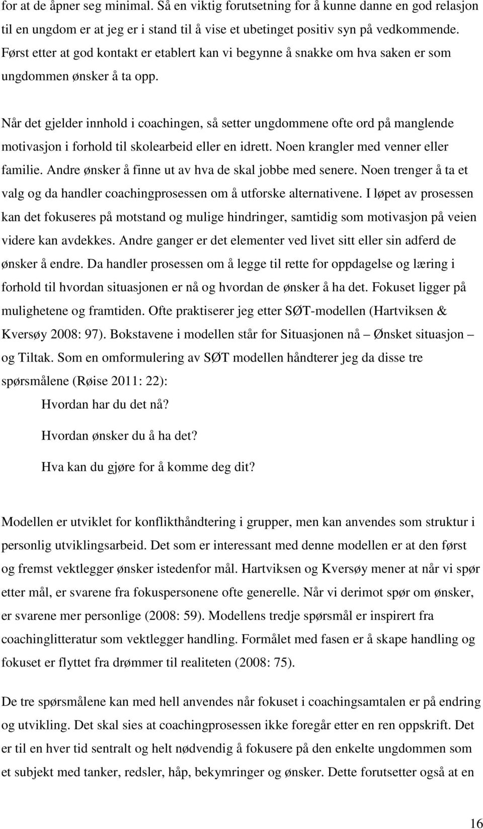 Når det gjelder innhold i coachingen, så setter ungdommene ofte ord på manglende motivasjon i forhold til skolearbeid eller en idrett. Noen krangler med venner eller familie.