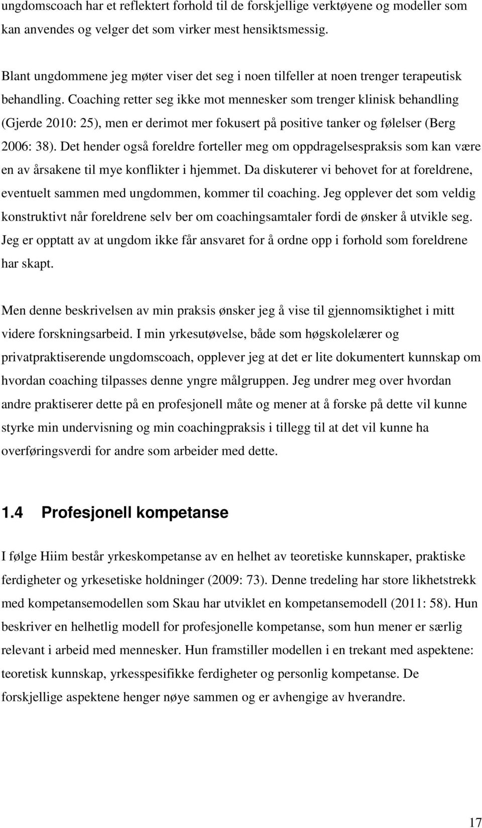 Coaching retter seg ikke mot mennesker som trenger klinisk behandling (Gjerde 2010: 25), men er derimot mer fokusert på positive tanker og følelser (Berg 2006: 38).