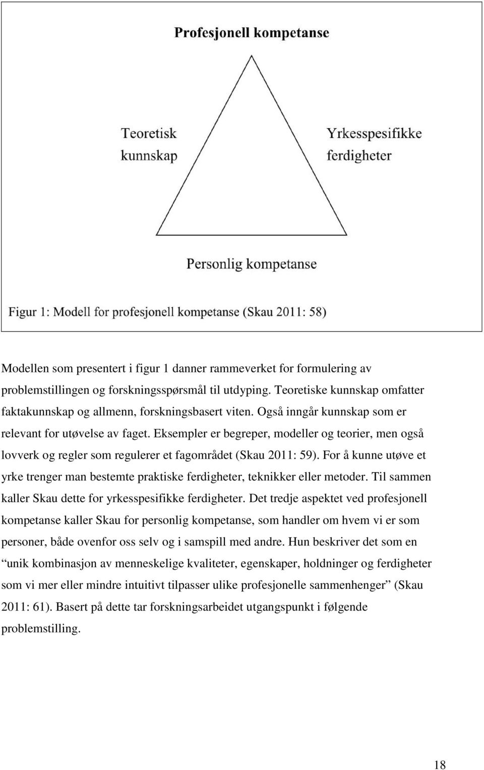 Eksempler er begreper, modeller og teorier, men også lovverk og regler som regulerer et fagområdet (Skau 2011: 59).