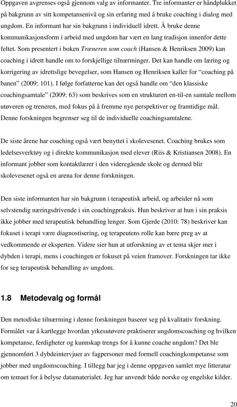 Som presentert i boken Træneren som coach (Hansen & Henriksen 2009) kan coaching i idrett handle om to forskjellige tilnærminger.