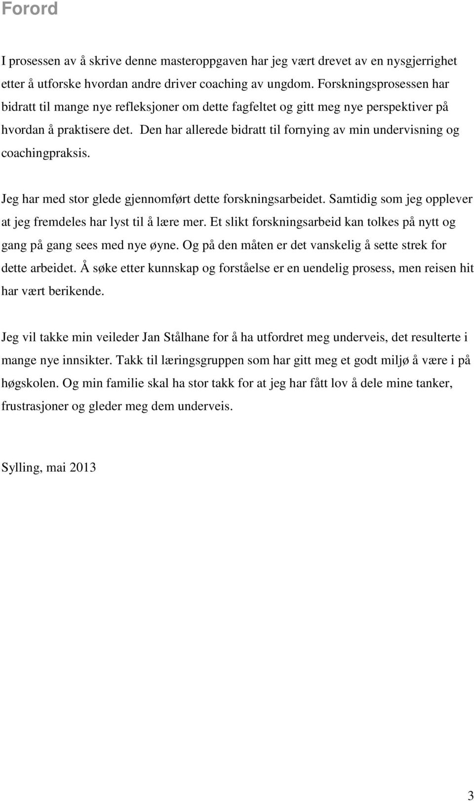 Den har allerede bidratt til fornying av min undervisning og coachingpraksis. Jeg har med stor glede gjennomført dette forskningsarbeidet.