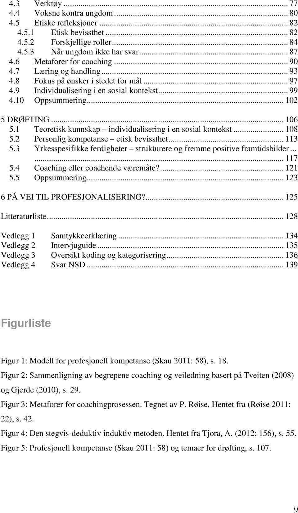 1 Teoretisk kunnskap individualisering i en sosial kontekst... 108 5.2 Personlig kompetanse etisk bevissthet... 113 5.3 Yrkesspesifikke ferdigheter strukturere og fremme positive framtidsbilder.