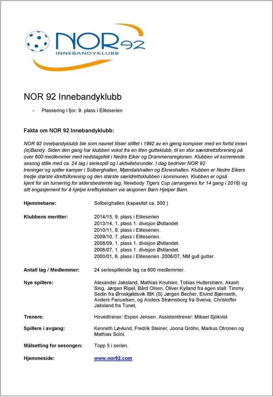 Siden den gang har klubben vokst fra en liten gutteklubb, til en stor særidrettsforening på over 600 medlemmer med nedslagsfelt i Nedre Eiker og Drammensregionen.