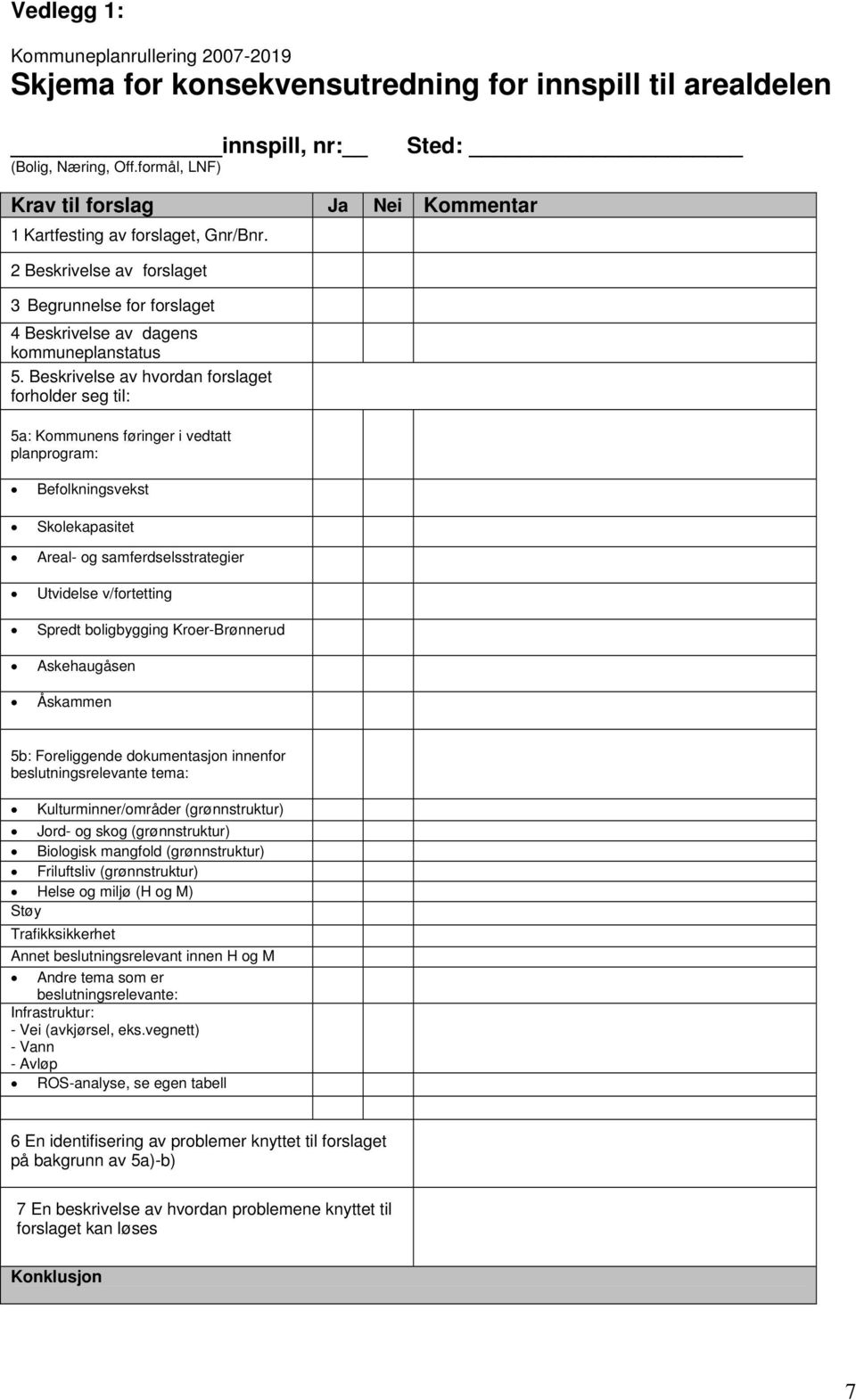 Beskrivelse av hvordan forslaget forholder seg til: 5a: Kommunens føringer i vedtatt planprogram: Befolkningsvekst Skolekapasitet Areal- og samferdselsstrategier Utvidelse v/fortetting Spredt