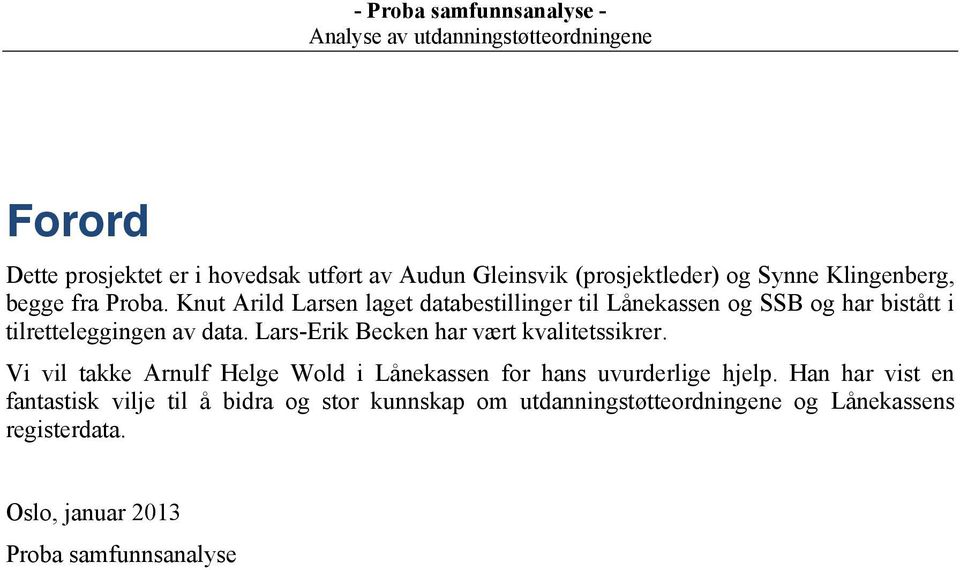 Lars-Erik Becken har vært kvalitetssikrer. Vi vil takke Arnulf Helge Wold i Lånekassen for hans uvurderlige hjelp.