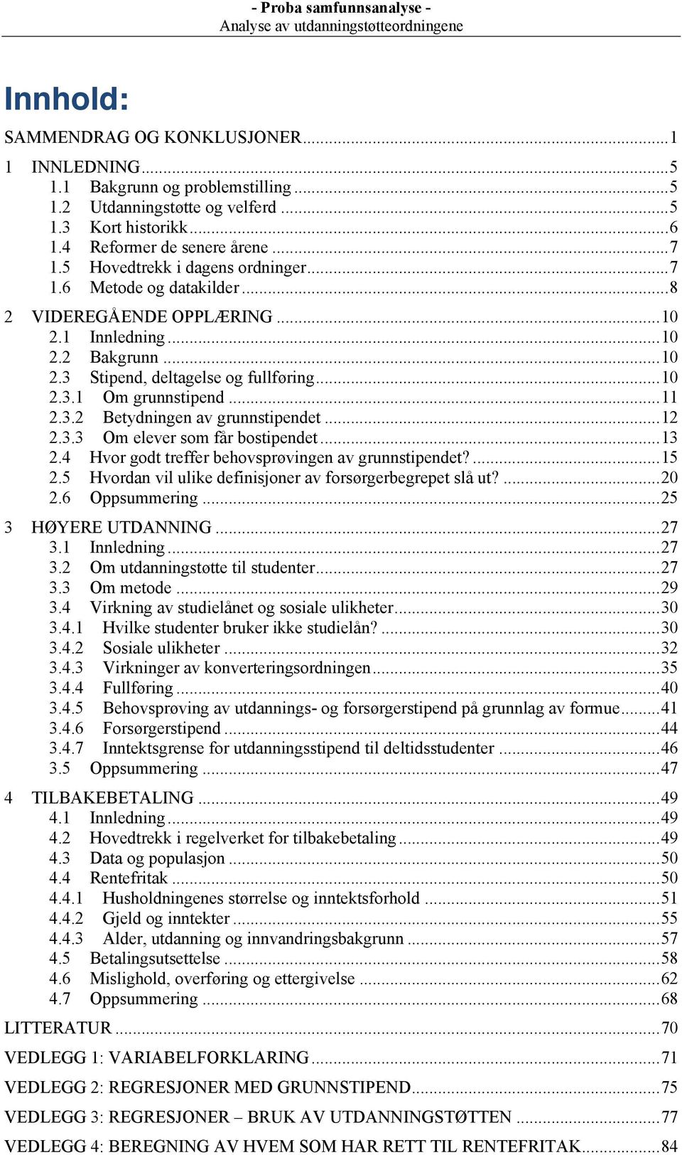 ..12! 2.3.3! Om elever som får bostipendet...13! 2.4! Hvor godt treffer behovsprøvingen av grunnstipendet?...15! 2.5! Hvordan vil ulike definisjoner av forsørgerbegrepet slå ut?...20! 2.6!