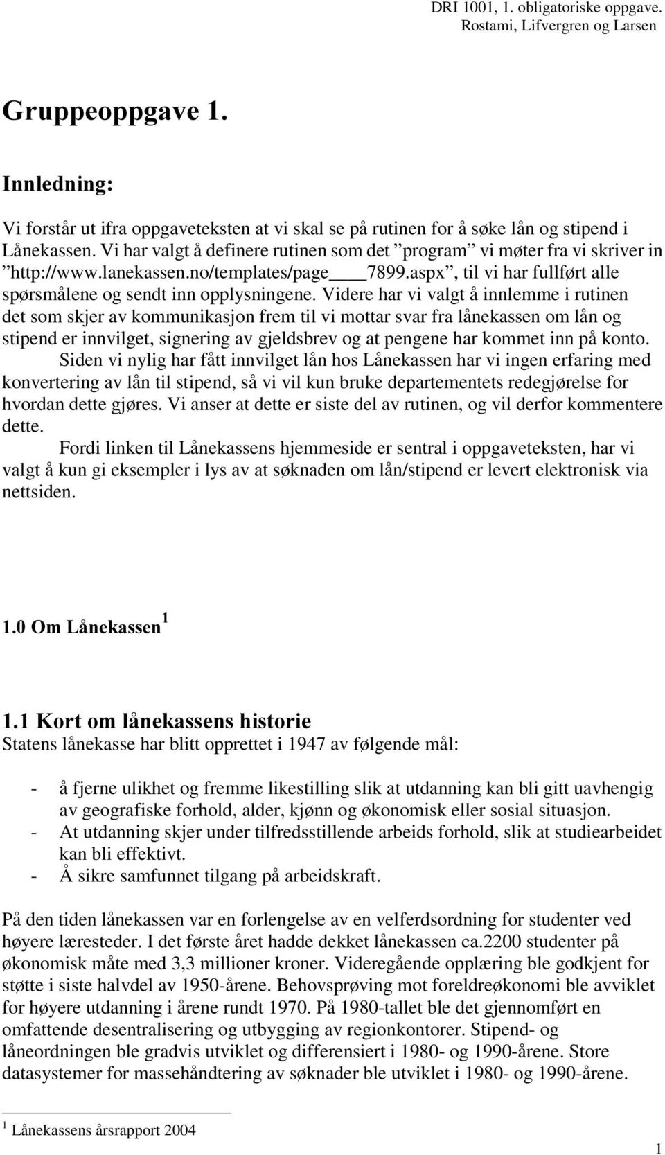 Videre har vi valgt å innlemme i rutinen det som skjer av kommunikasjon frem til vi mottar svar fra lånekassen om lån og stipend er innvilget, signering av gjeldsbrev og at pengene har kommet inn på