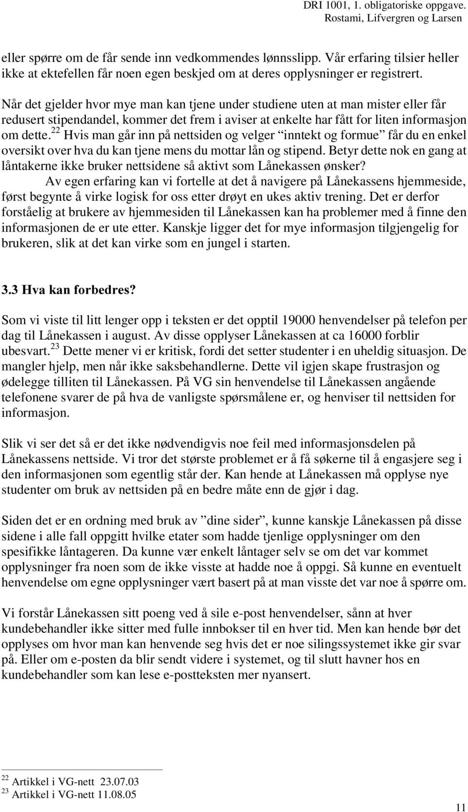 22 Hvis man går inn på nettsiden og velger inntekt og formue får du en enkel oversikt over hva du kan tjene mens du mottar lån og stipend.