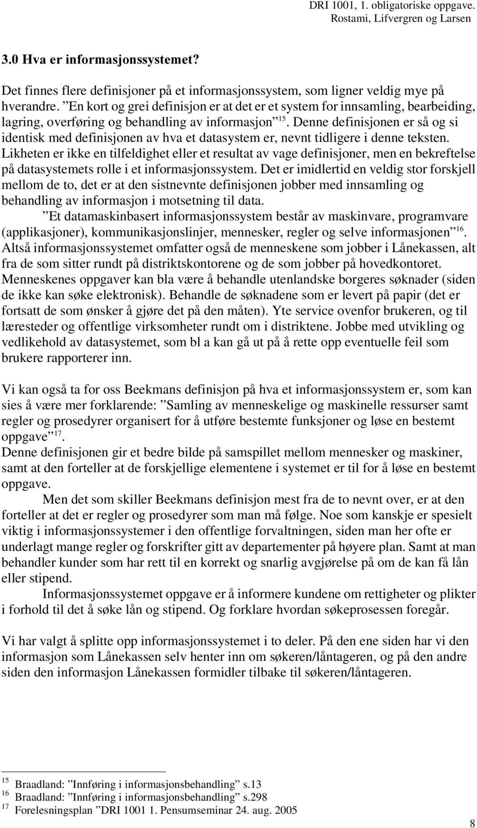 Denne definisjonen er så og si identisk med definisjonen av hva et datasystem er, nevnt tidligere i denne teksten.