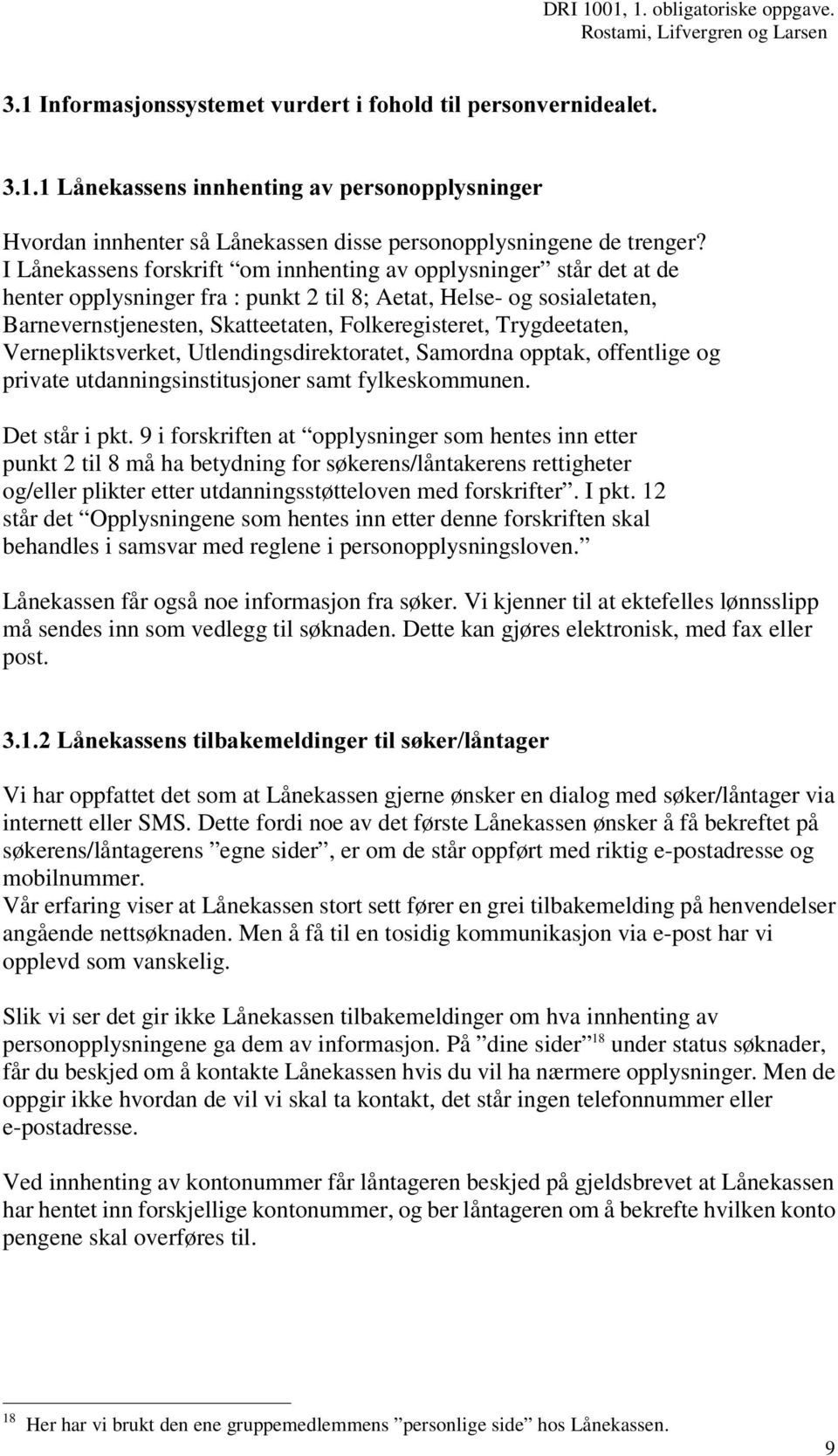 Trygdeetaten, Vernepliktsverket, Utlendingsdirektoratet, Samordna opptak, offentlige og private utdanningsinstitusjoner samt fylkeskommunen. Det står i pkt.