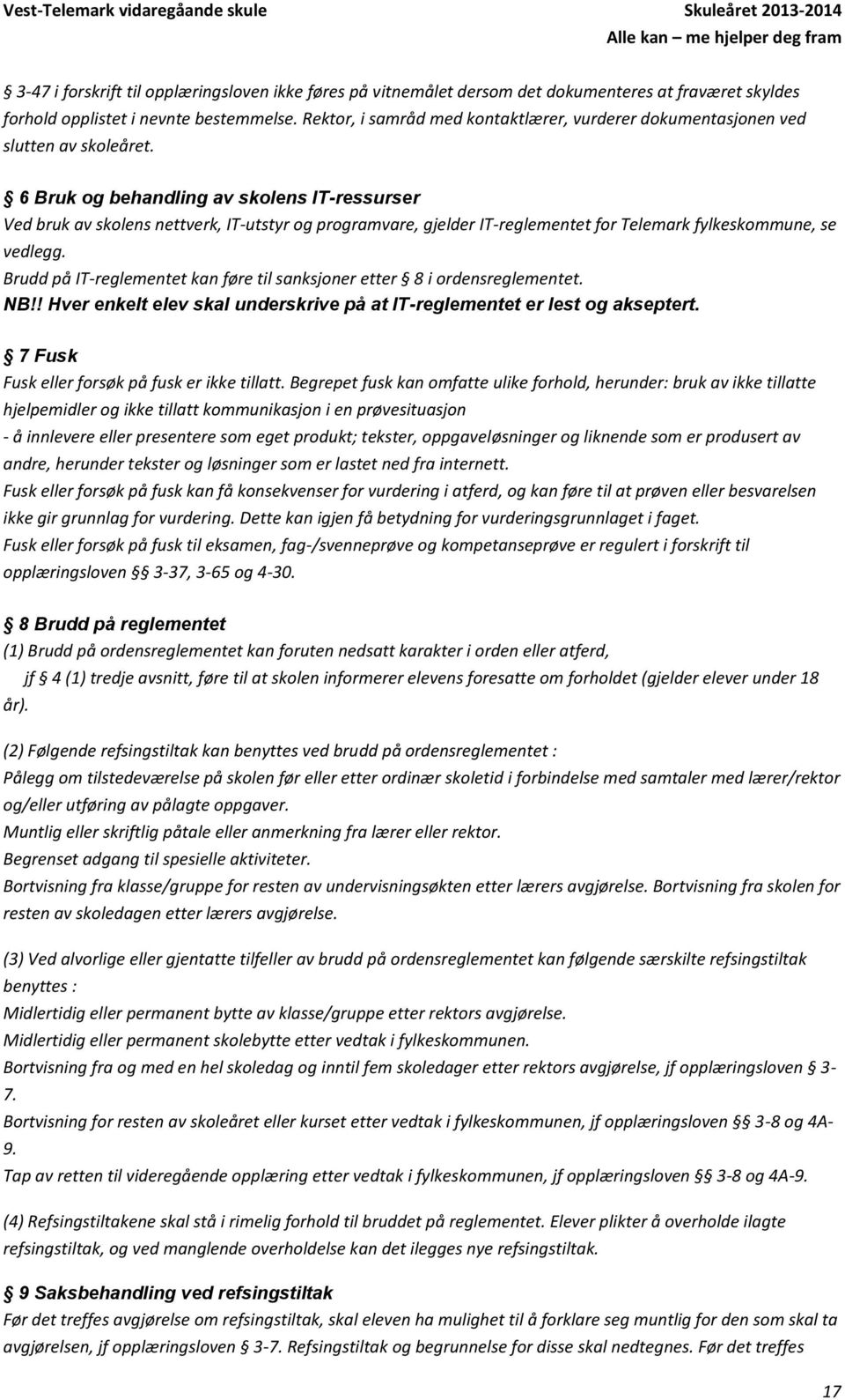 6 Bruk og behandling av skolens IT-ressurser Ved bruk av skolens nettverk, IT-utstyr og programvare, gjelder IT-reglementet for Telemark fylkeskommune, se vedlegg.