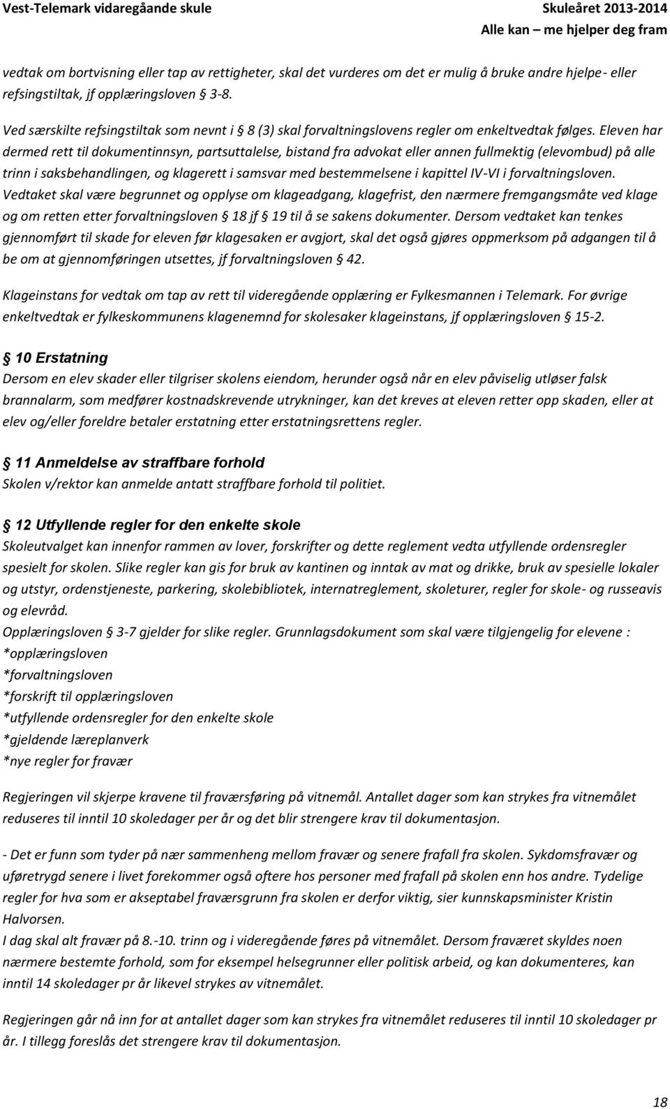 Eleven har dermed rett til dokumentinnsyn, partsuttalelse, bistand fra advokat eller annen fullmektig (elevombud) på alle trinn i saksbehandlingen, og klagerett i samsvar med bestemmelsene i kapittel