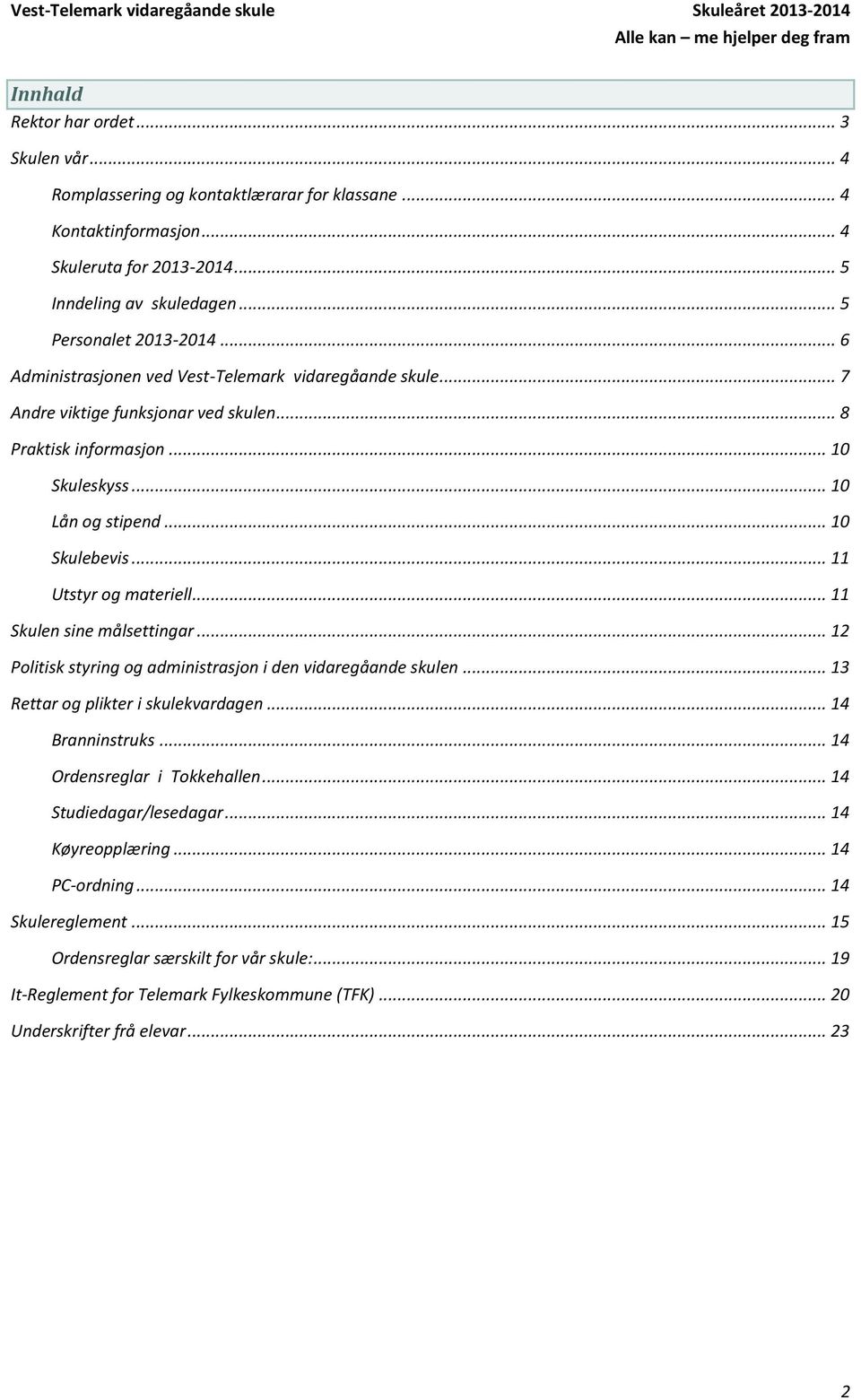 .. 11 Utstyr og materiell... 11 Skulen sine målsettingar... 12 Politisk styring og administrasjon i den vidaregåande skulen... 13 Rettar og plikter i skulekvardagen... 14 Branninstruks.