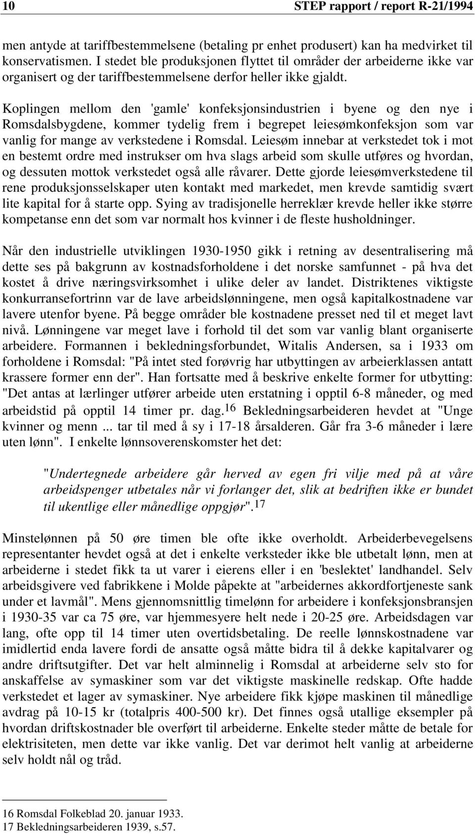 Koplingen mellom den 'gamle' konfeksjonsindustrien i byene og den nye i Romsdalsbygdene, kommer tydelig frem i begrepet leiesømkonfeksjon som var vanlig for mange av verkstedene i Romsdal.