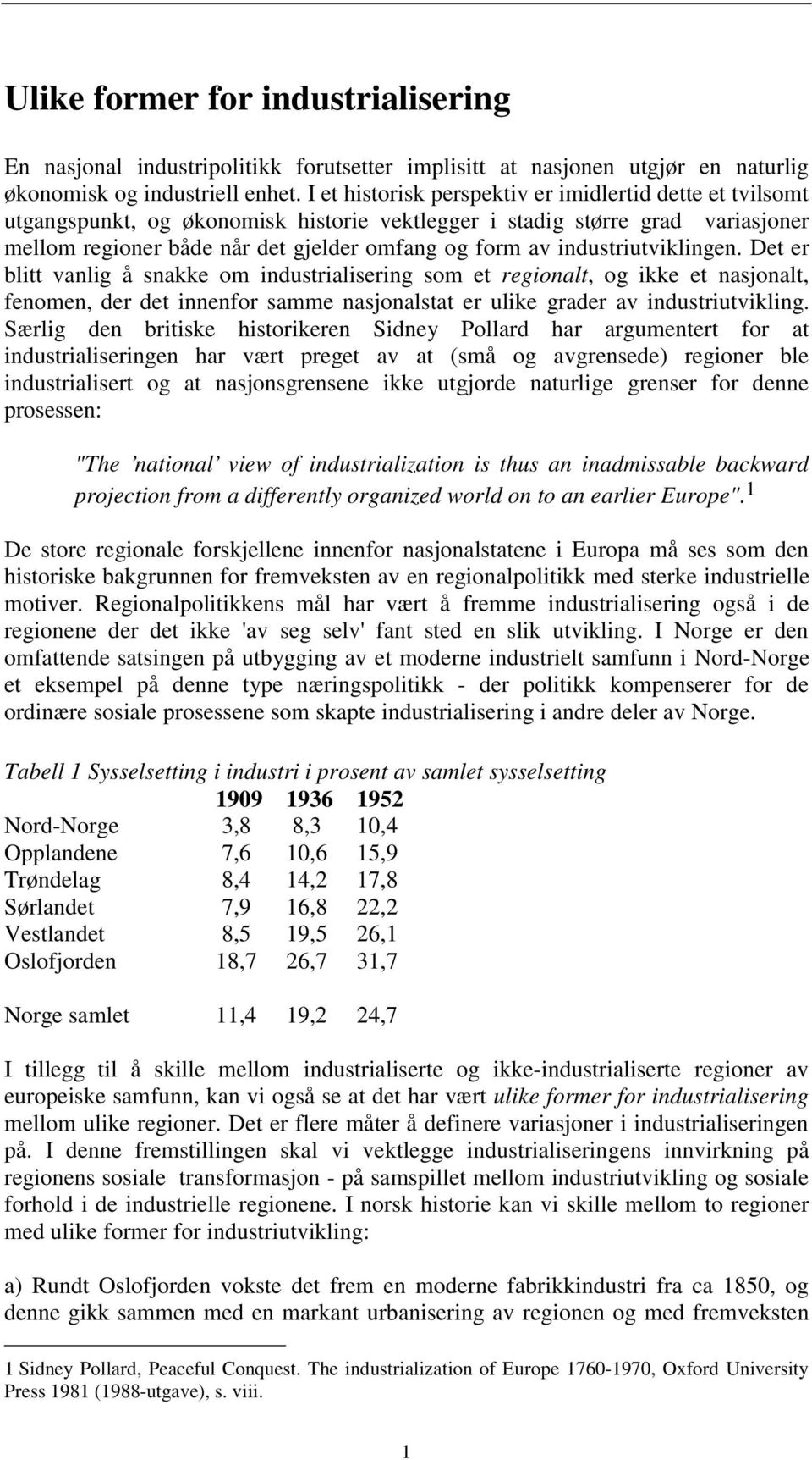 industriutviklingen. Det er blitt vanlig å snakke om industrialisering som et regionalt, og ikke et nasjonalt, fenomen, der det innenfor samme nasjonalstat er ulike grader av industriutvikling.