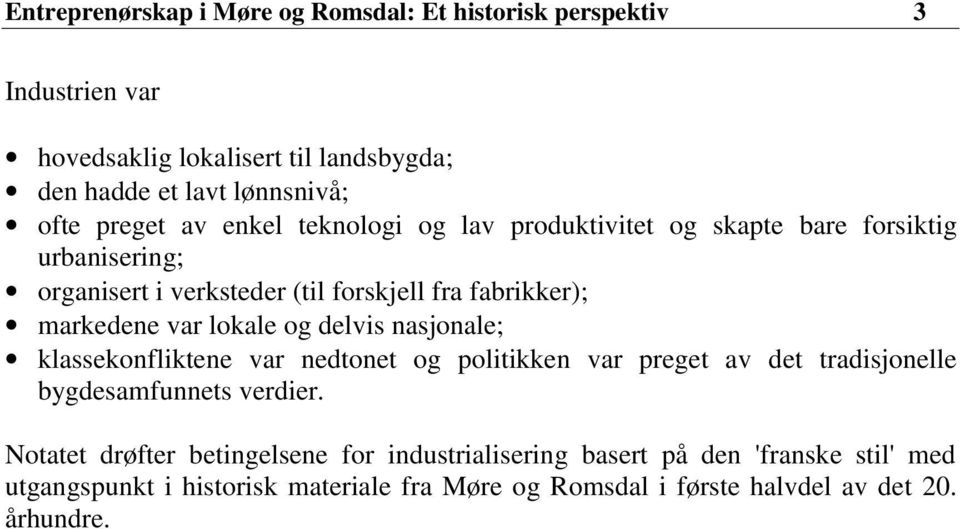 var lokale og delvis nasjonale; klassekonfliktene var nedtonet og politikken var preget av det tradisjonelle bygdesamfunnets verdier.