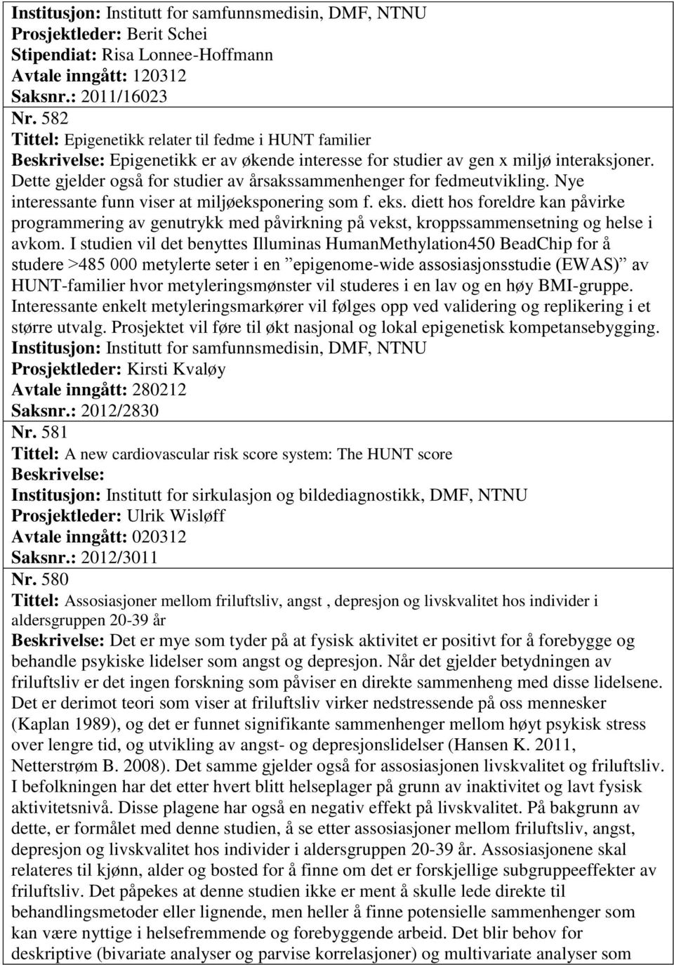 Dette gjelder også for studier av årsakssammenhenger for fedmeutvikling. Nye interessante funn viser at miljøeksponering som f. eks.