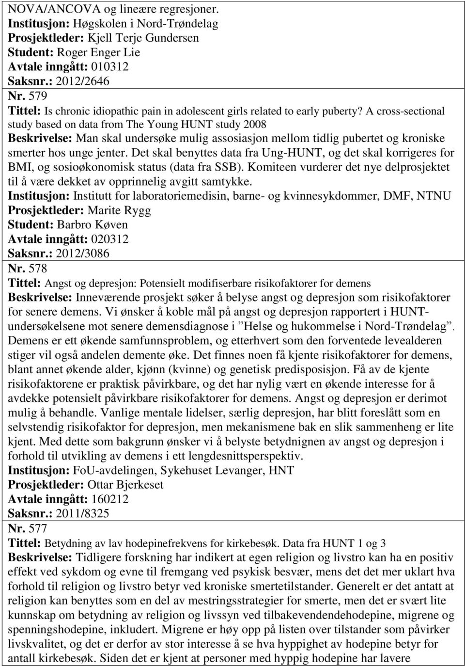 A cross-sectional study based on data from The Young HUNT study 2008 Beskrivelse: Man skal undersøke mulig assosiasjon mellom tidlig pubertet og kroniske smerter hos unge jenter.