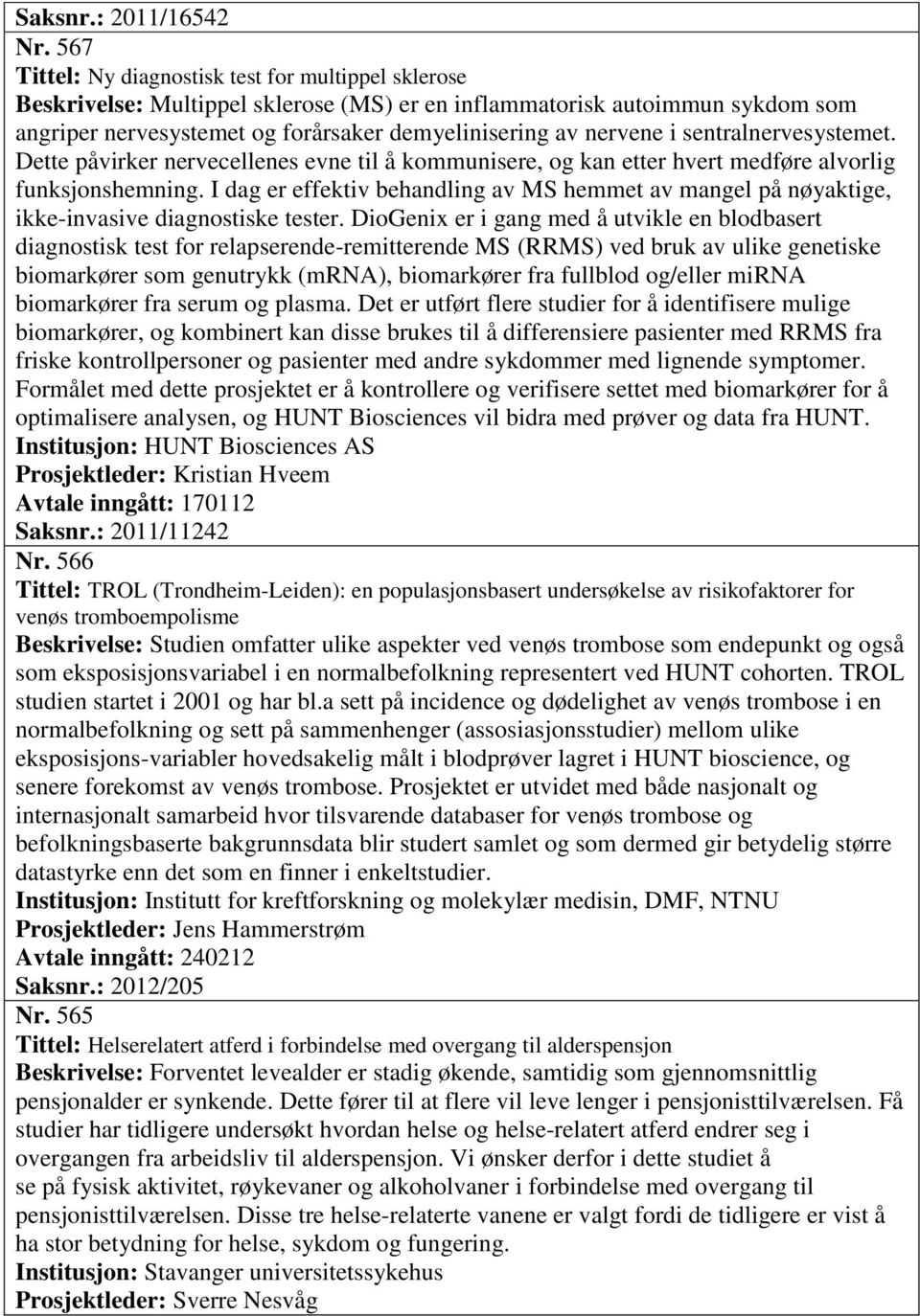 sentralnervesystemet. Dette påvirker nervecellenes evne til å kommunisere, og kan etter hvert medføre alvorlig funksjonshemning.