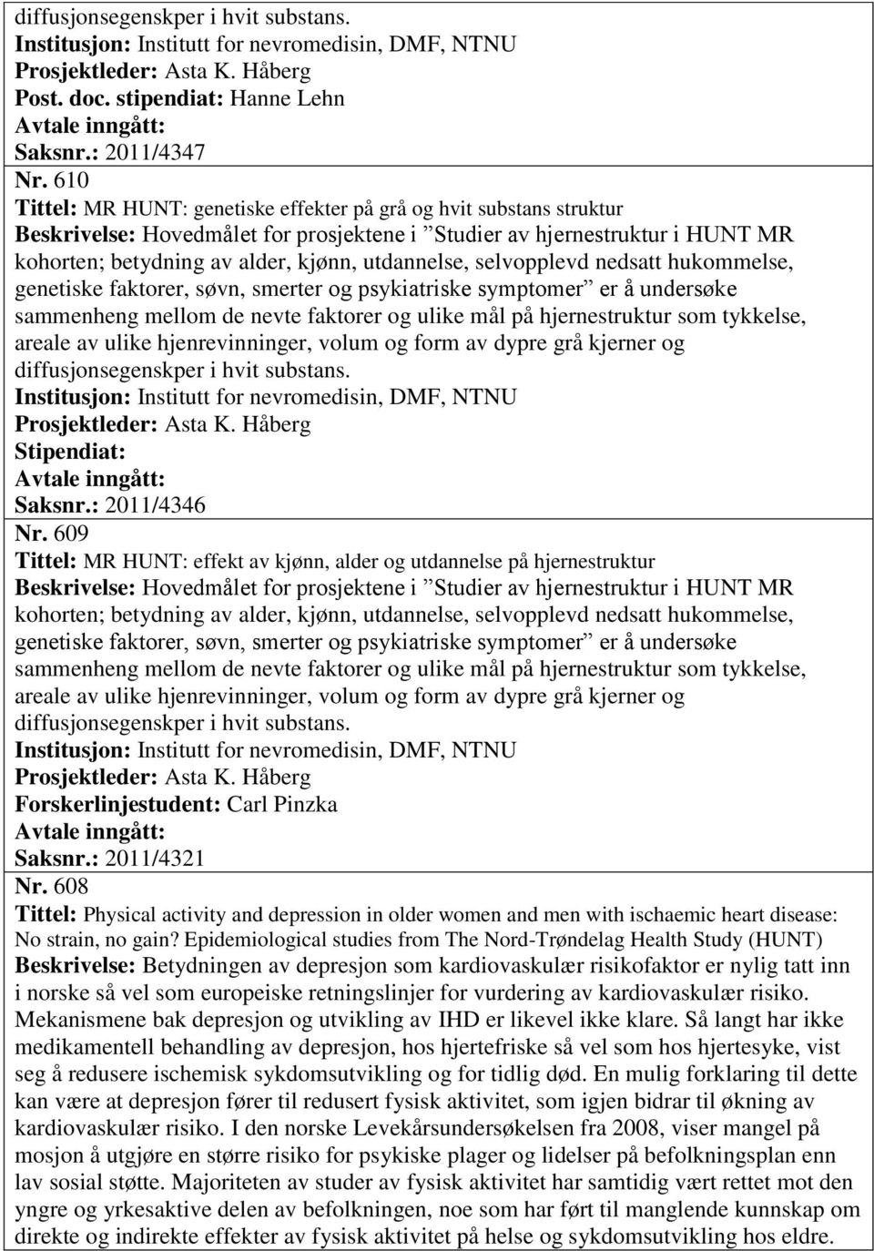 selvopplevd nedsatt hukommelse, genetiske faktorer, søvn, smerter og psykiatriske symptomer er å undersøke sammenheng mellom de nevte faktorer og ulike mål på hjernestruktur som tykkelse, areale av