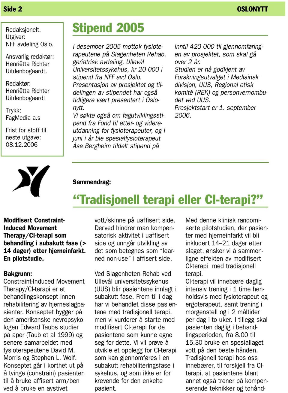 2006 Stipend 2005 I desember 2005 mottok fysioterapeutene på Slagenheten Rehab, geriatrisk avdeling, Ullevål Universitetssykehus, kr 20 000 i stipend fra NFF avd Oslo.