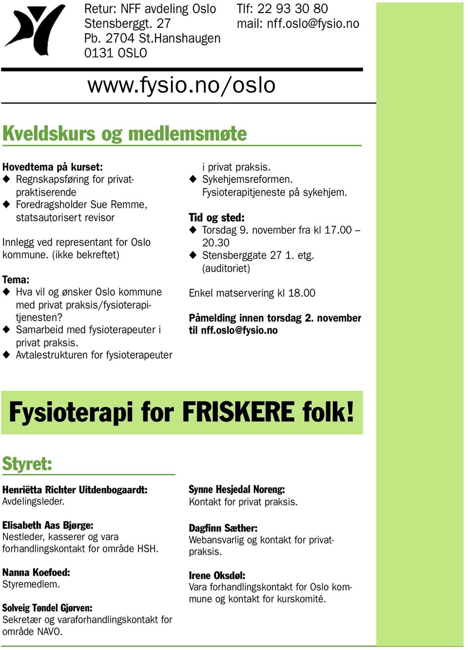 (ikke bekreftet) Tema: Hva vil og ønsker Oslo kommune med privat praksis/fysioterapitjenesten? Samarbeid med fysioterapeuter i privat praksis. Avtalestrukturen for fysioterapeuter i privat praksis.