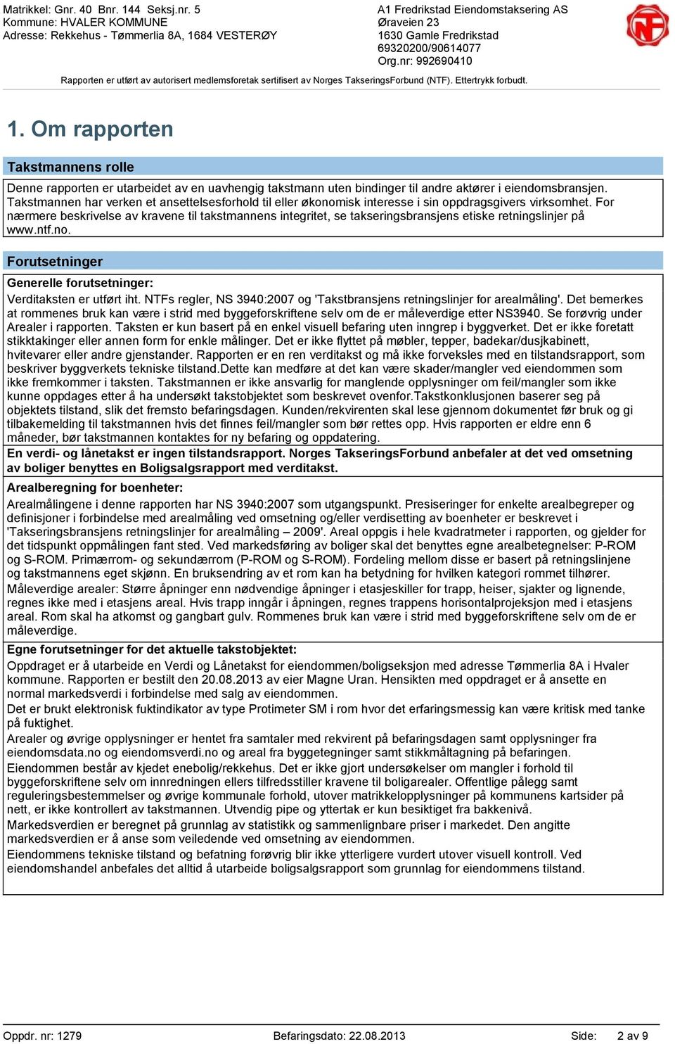 For nærmere beskrivelse av kravene til takstmannens integritet, se takseringsbransjens etiske retningslinjer på www.ntf.no. Forutsetninger Generelle forutsetninger: Verditaksten er utført iht.