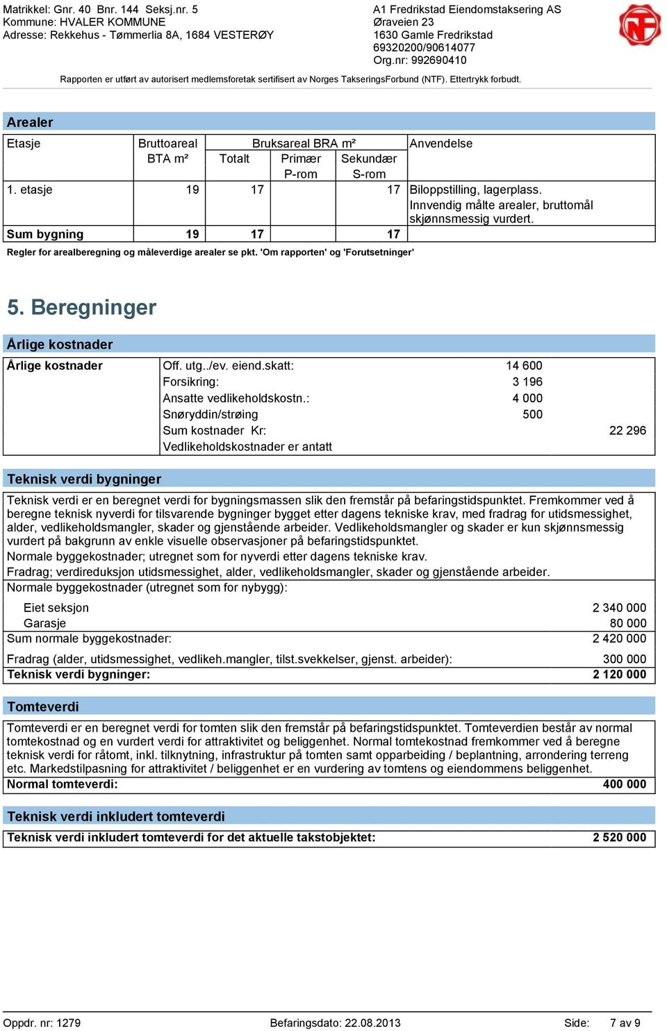 Beregninger Årlige kostnader Årlige kostnader Off. utg../ev. eiend.skatt: Forsikring: Ansatte vedlikeholdskostn.