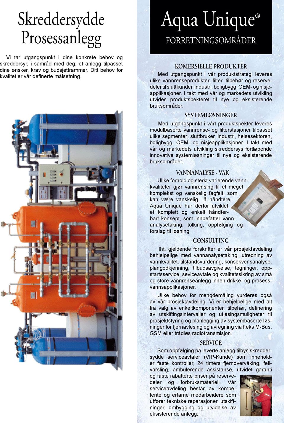 Aqua Unique FORRETNINGSOMRÅDER KOMERSIELLE PRODUKTER Med utgangspunkt i vår produktstrategi leveres ulike vannrenseprodukter, filter, tilbehør og reservedeler til sluttkunder, industri, boligbygg,