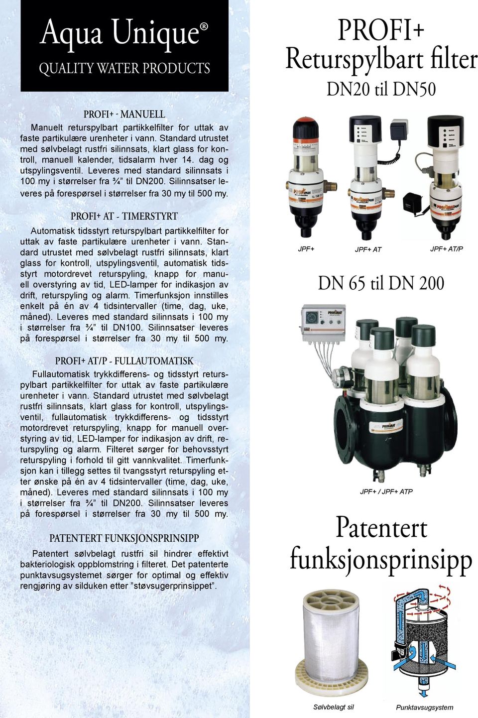 Leveres med standard silinnsats i 100 my i størrelser fra ¾ til DN200. Silinnsatser leveres på forespørsel i størrelser fra 30 my til 500 my.