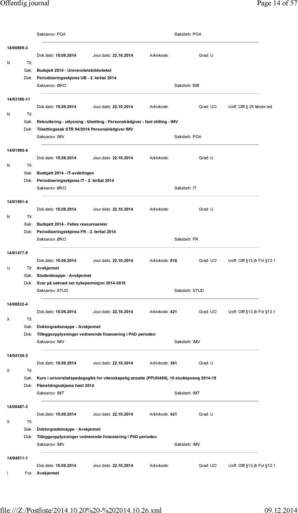 2014 Arkivkode: Grad: UO Uoff: Offl 25 første led Sak: Rekruttering - utlysning - tilsetting - Personalrådgiver - fast stilling - IMV Dok: Tilsettingssak STR 94/2014 Personalrådgiver IMV Saksbeh: POA