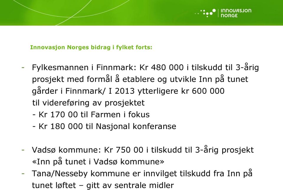 170 00 til Farmen i fokus - Kr 180 000 til Nasjonal konferanse - Vadsø kommune: Kr 750 00 i tilskudd til 3-årig prosjekt