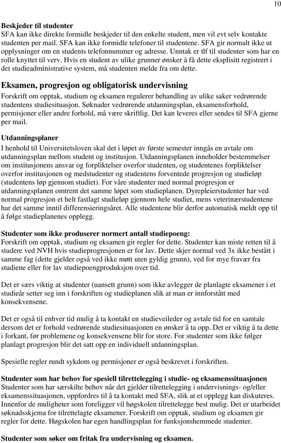 Hvis en student av ulike grunner ønsker å få dette eksplisitt registrert i det studieadministrative system, må studenten melde fra om dette.