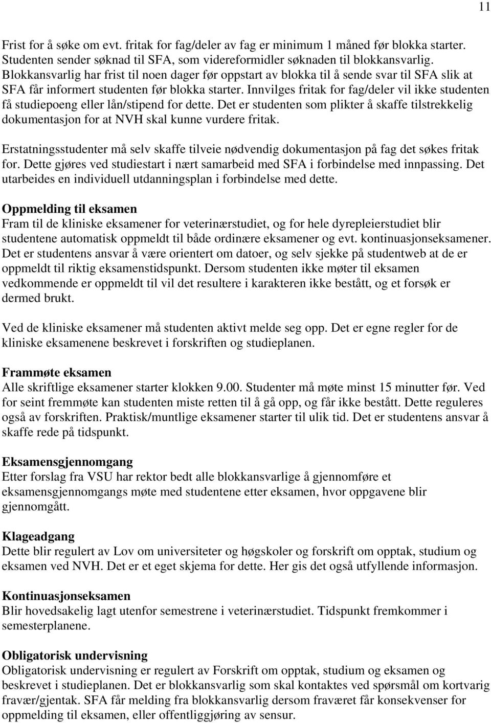 Innvilges fritak for fag/deler vil ikke studenten få studiepoeng eller lån/stipend for dette. Det er studenten som plikter å skaffe tilstrekkelig dokumentasjon for at NVH skal kunne vurdere fritak.