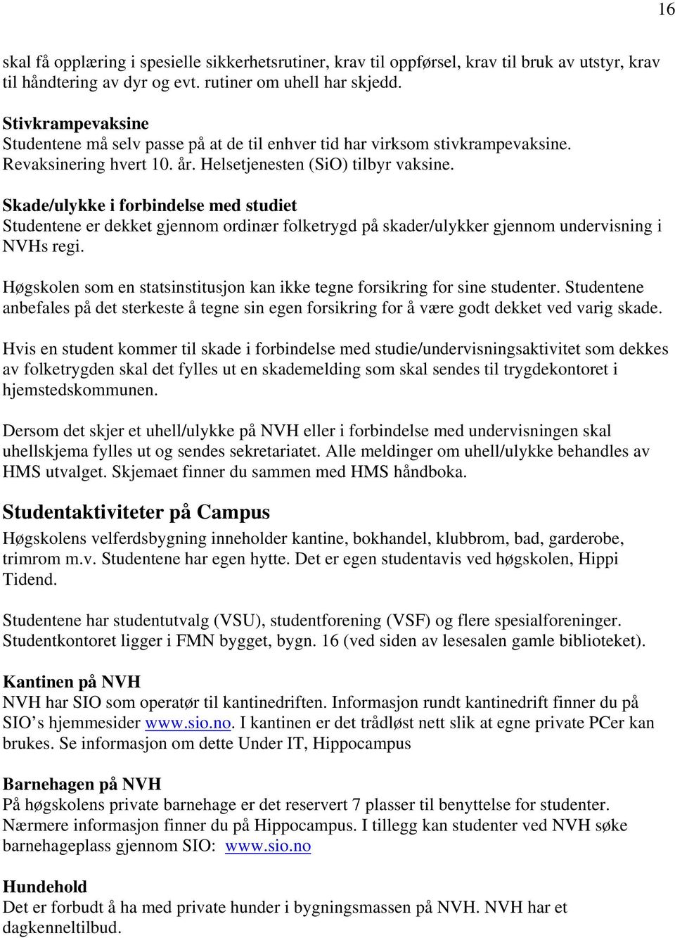 Skade/ulykke i forbindelse med studiet Studentene er dekket gjennom ordinær folketrygd på skader/ulykker gjennom undervisning i NVHs regi.