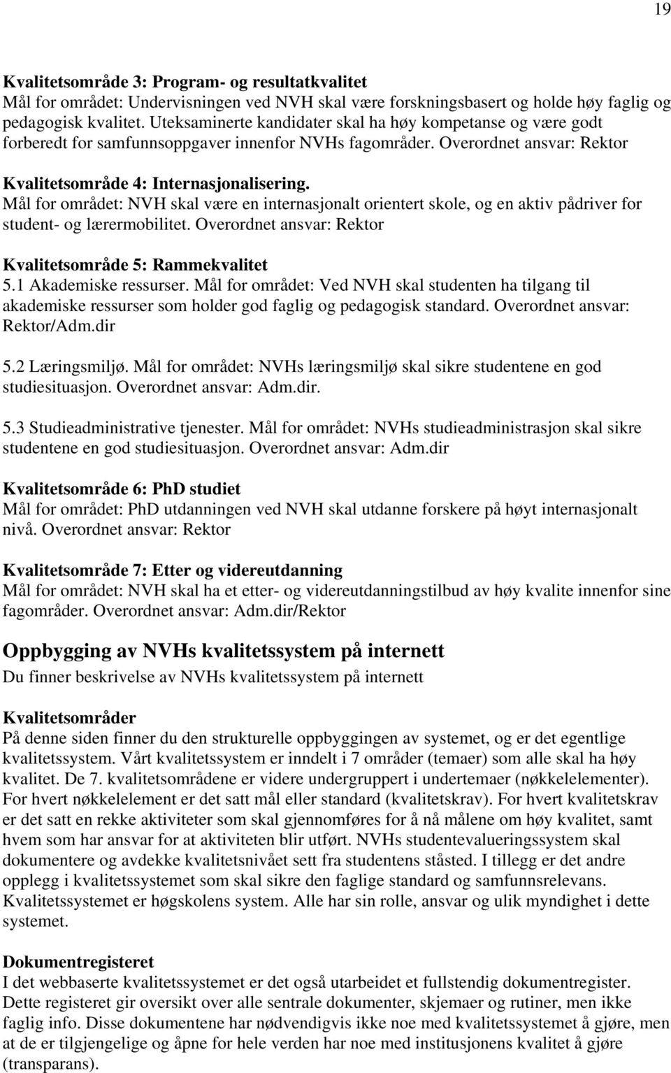 Mål for området: NVH skal være en internasjonalt orientert skole, og en aktiv pådriver for student- og lærermobilitet. Overordnet ansvar: Rektor Kvalitetsområde 5: Rammekvalitet 5.