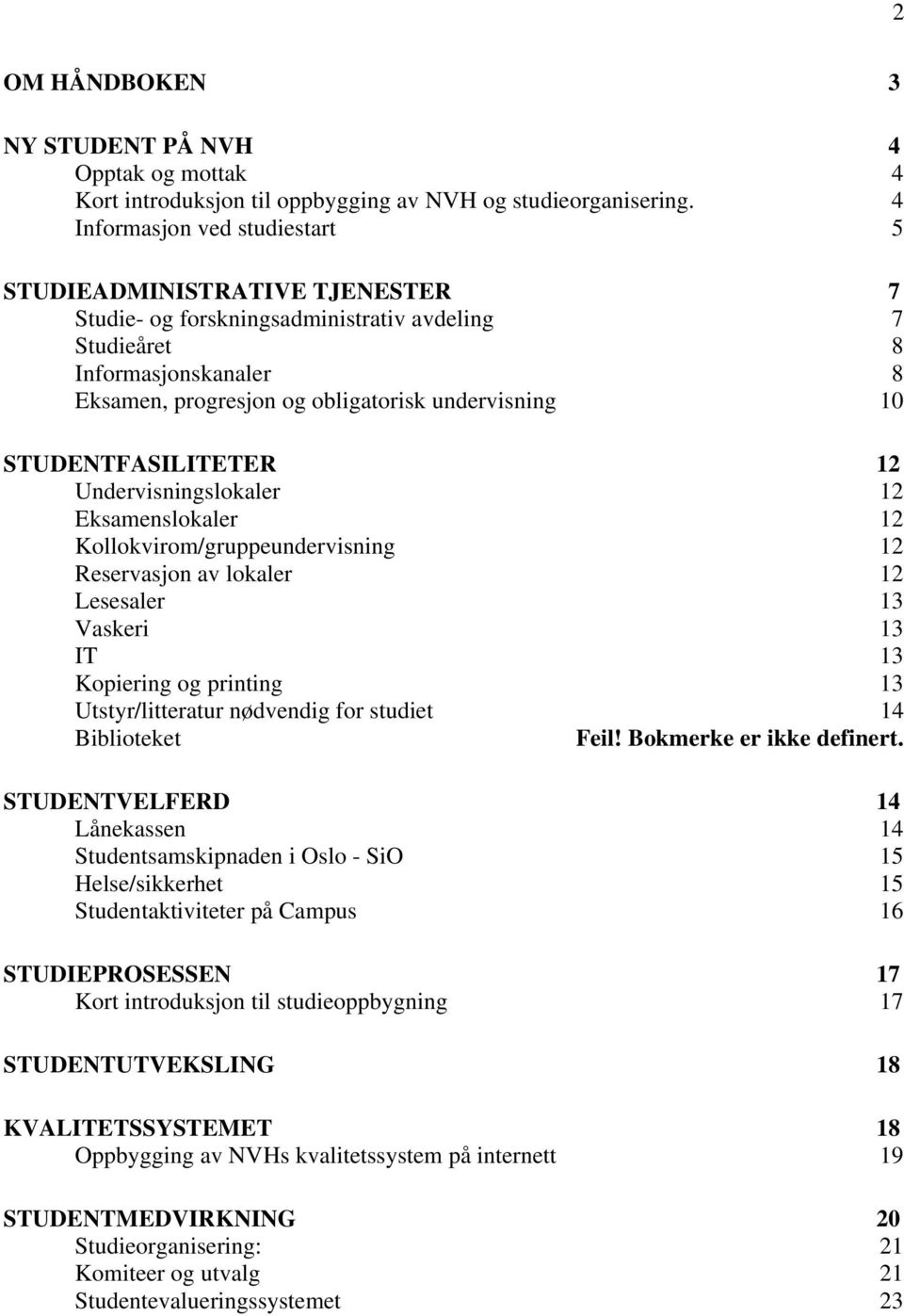 STUDENTFASILITETER 12 Undervisningslokaler 12 Eksamenslokaler 12 Kollokvirom/gruppeundervisning 12 Reservasjon av lokaler 12 Lesesaler 13 Vaskeri 13 IT 13 Kopiering og printing 13 Utstyr/litteratur