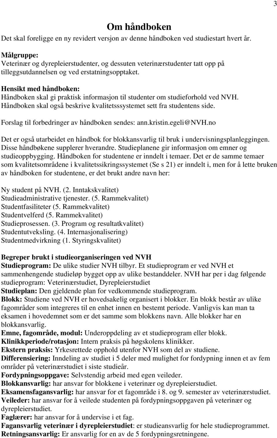 Hensikt med håndboken: Håndboken skal gi praktisk informasjon til studenter om studieforhold ved NVH. Håndboken skal også beskrive kvalitetsssystemet sett fra studentens side.